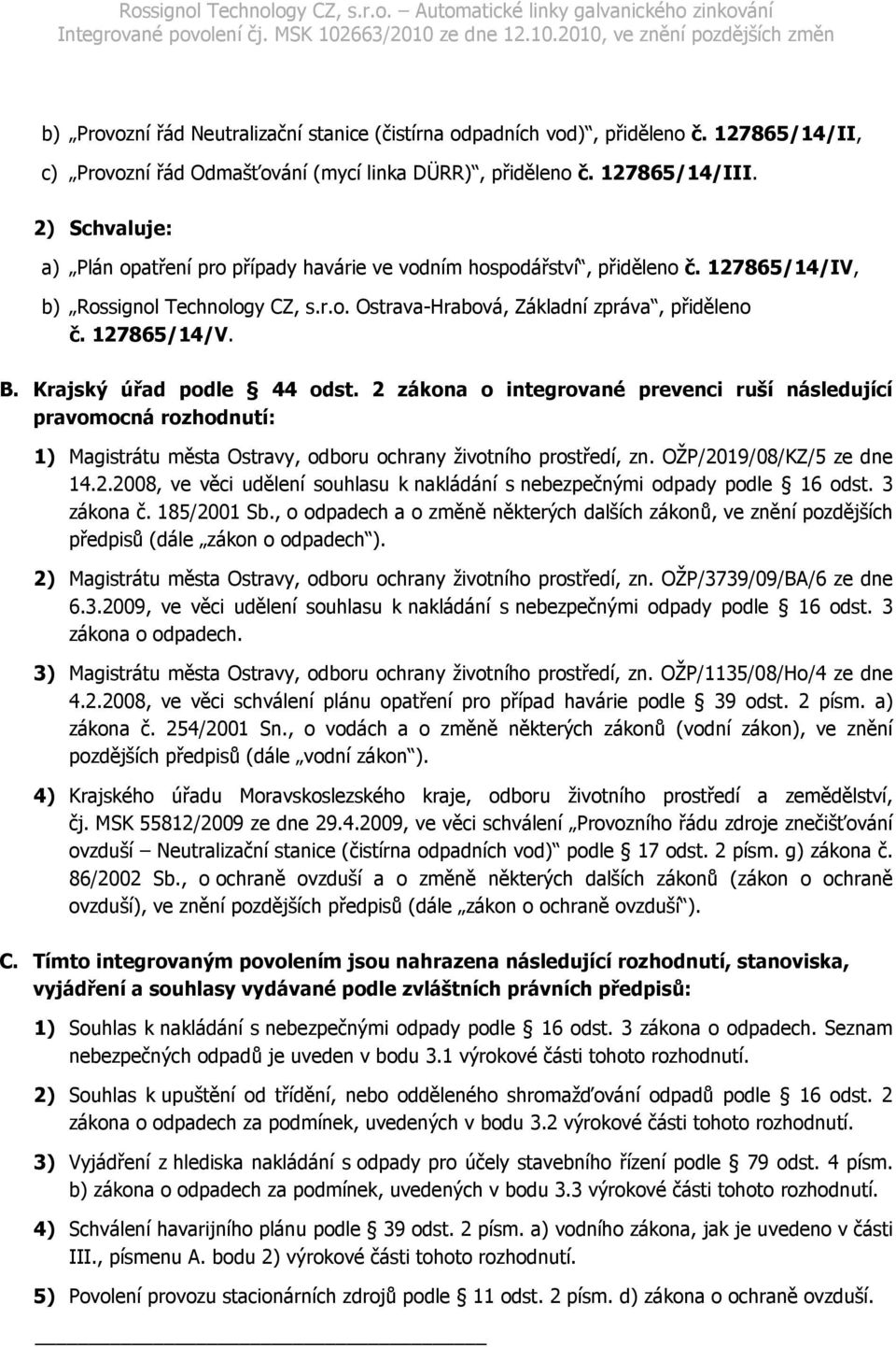 127865/14/IV, b) Rssignl Technlgy CZ, s.r.. Ostrava-Hrabvá, Základní zpráva, přidělen č. 127865/14/V. B. Krajský úřad pdle 44 dst.