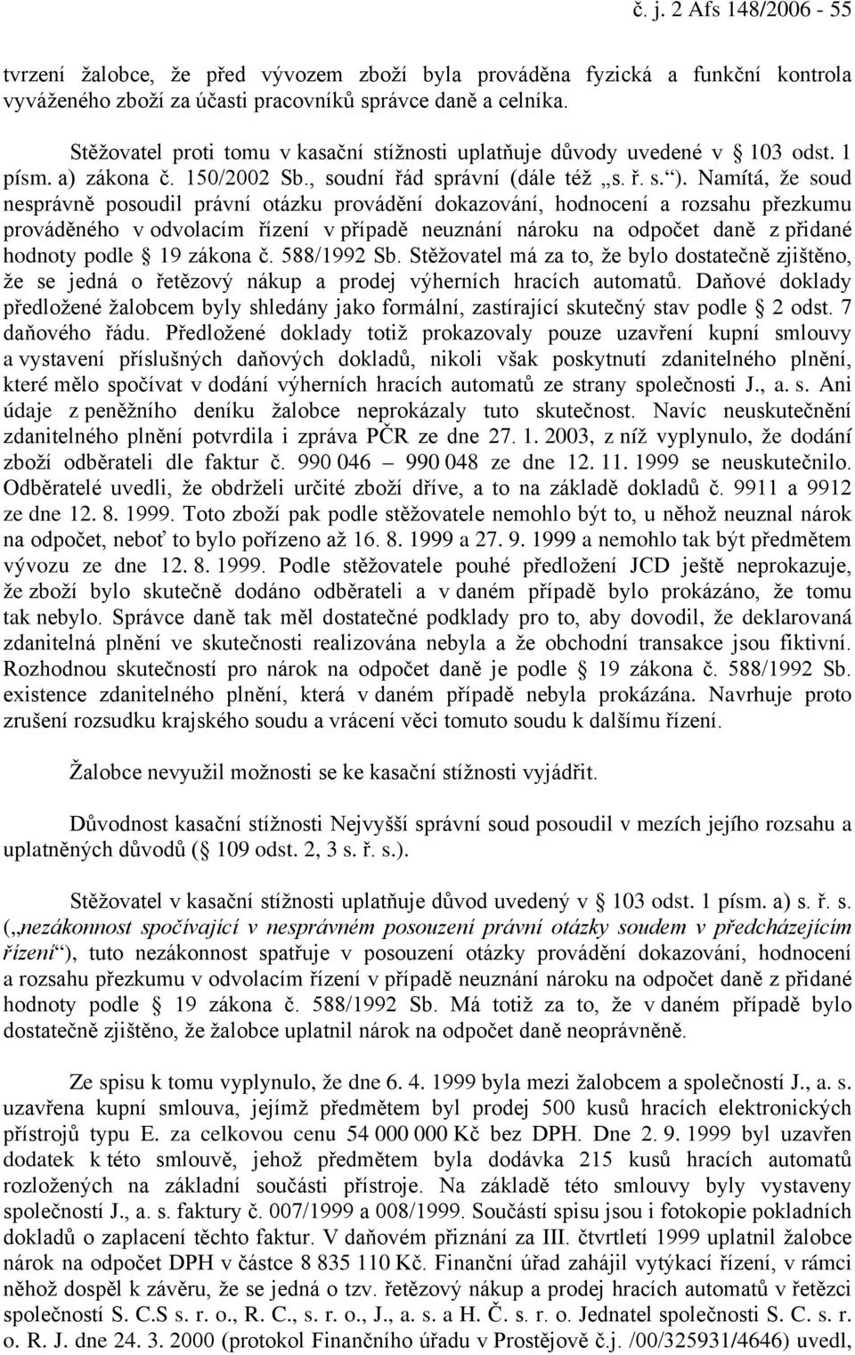 Namítá, že soud nesprávně posoudil právní otázku provádění dokazování, hodnocení a rozsahu přezkumu prováděného v odvolacím řízení v případě neuznání nároku na odpočet daně z přidané hodnoty podle 19