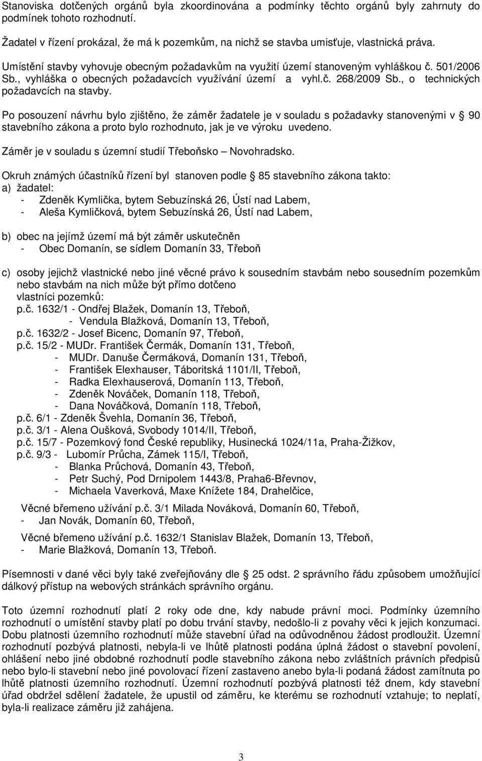 , vyhláška o obecných požadavcích využívání území a vyhl.č. 268/2009 Sb., o technických požadavcích na stavby.