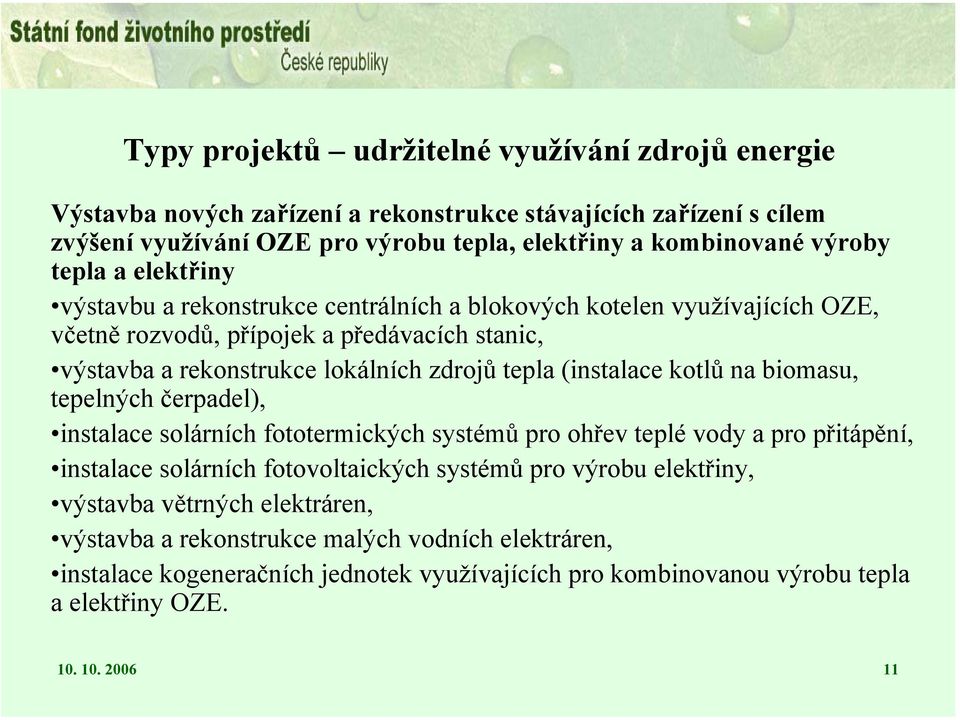 (instalace kotlů na biomasu, tepelných čerpadel), instalace solárních fototermických systémů pro ohřev teplé vody a pro přitápění, instalace solárních fotovoltaických systémů pro výrobu