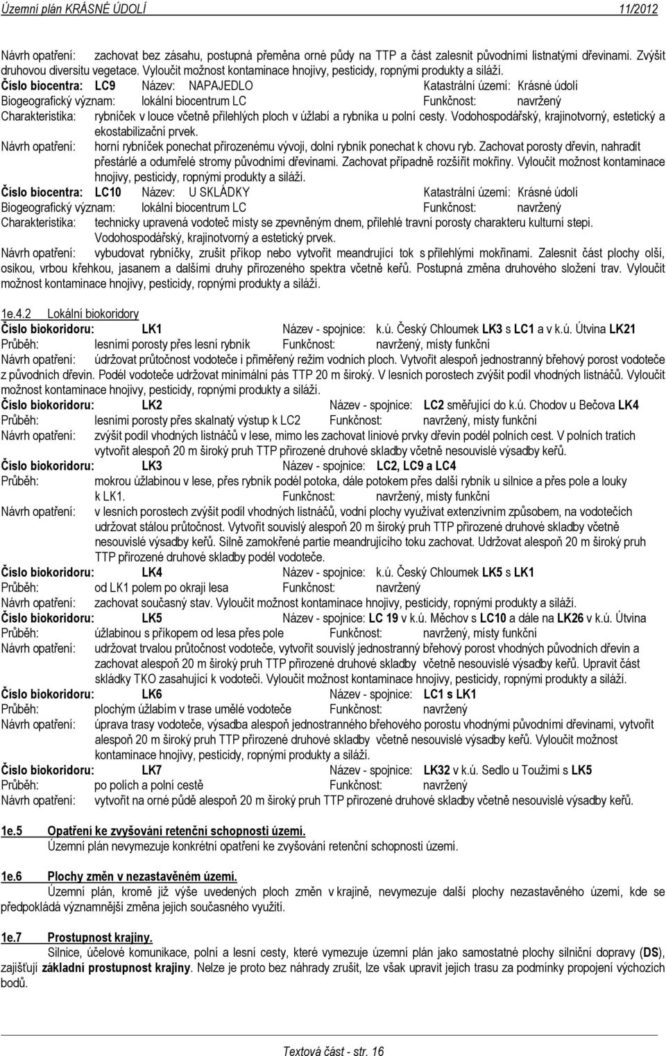 Číslo biocentra: LC9 Název: NAPAJEDLO Katastrální území: Krásné údolí Biogeografický význam: lokální biocentrum LC Funkčnost: navržený Charakteristika: rybníček v louce včetně přilehlých ploch v