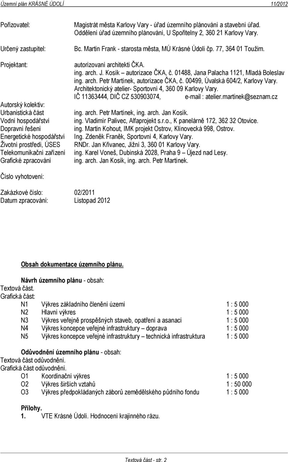 Martin Frank - starosta města, MÚ Krásné Údolí čp. 77, 364 01 Toužim. autorizovaní architekti ČKA. ing. arch. J. Kosík autorizace ČKA, č. 01488, Jana Palacha 1121, Mladá Boleslav ing. arch. Petr Martínek, autorizace ČKA, č.