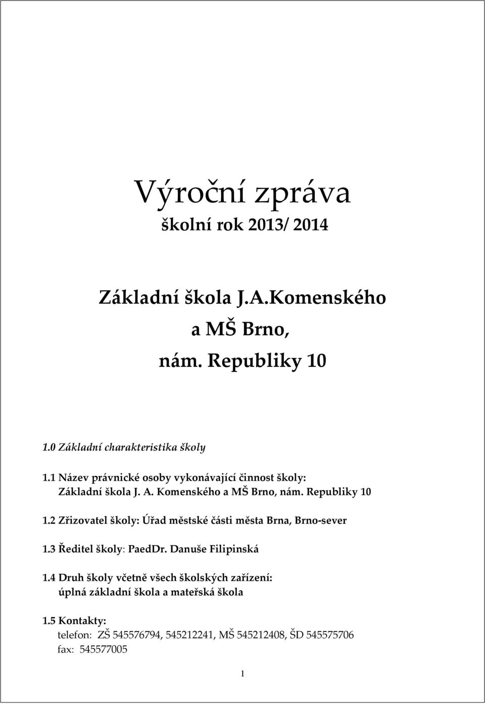 2 Zřizovatel školy: Úřad městské části města Brna, Brno-sever 1.3 Ředitel školy: PaedDr. Danuše Filipinská 1.