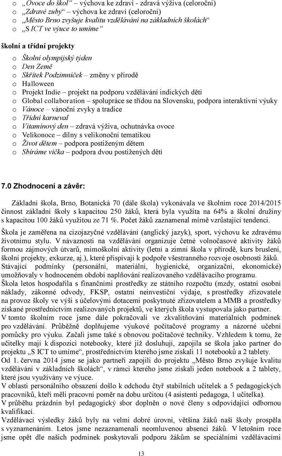 spolupráce se třídou na Slovensku, podpora interaktivní výuky o Vánoce vánoční zvyky a tradice o Třídní karneval o Vitamínový den zdravá výživa, ochutnávka ovoce o Velikonoce dílny s velikonoční