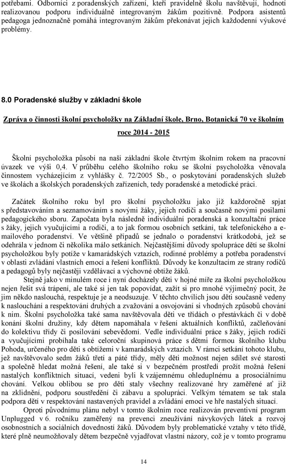 0 Poradenské služby v základní škole Zpráva o činnosti školní psycholožky na Základní škole, Brno, Botanická 70 ve školním roce 2014-2015 Školní psycholožka působí na naší základní škole čtvrtým