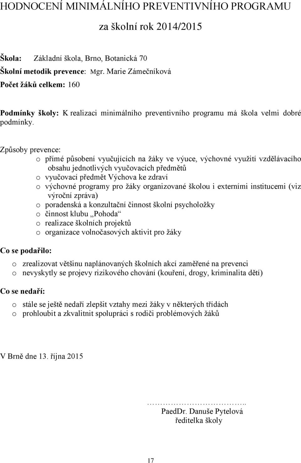 Způsoby prevence: o přímé působení vyučujících na žáky ve výuce, výchovné využití vzdělávacího obsahu jednotlivých vyučovacích předmětů o vyučovací předmět Výchova ke zdraví o výchovné programy pro