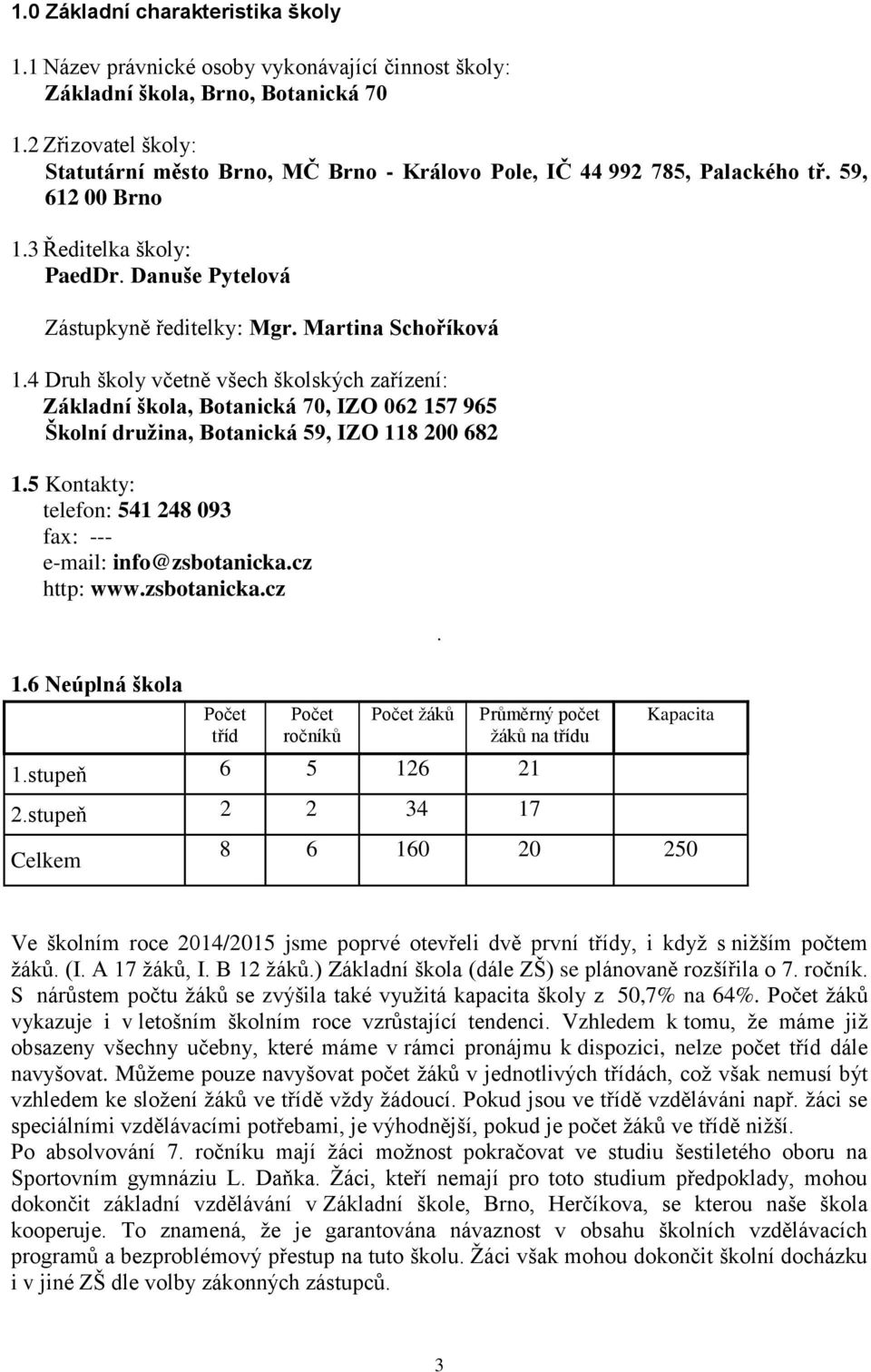 Martina Schoříková 1.4 Druh školy včetně všech školských zařízení: Základní škola, Botanická 70, IZO 062 157 965 Školní družina, Botanická 59, IZO 118 200 682 1.