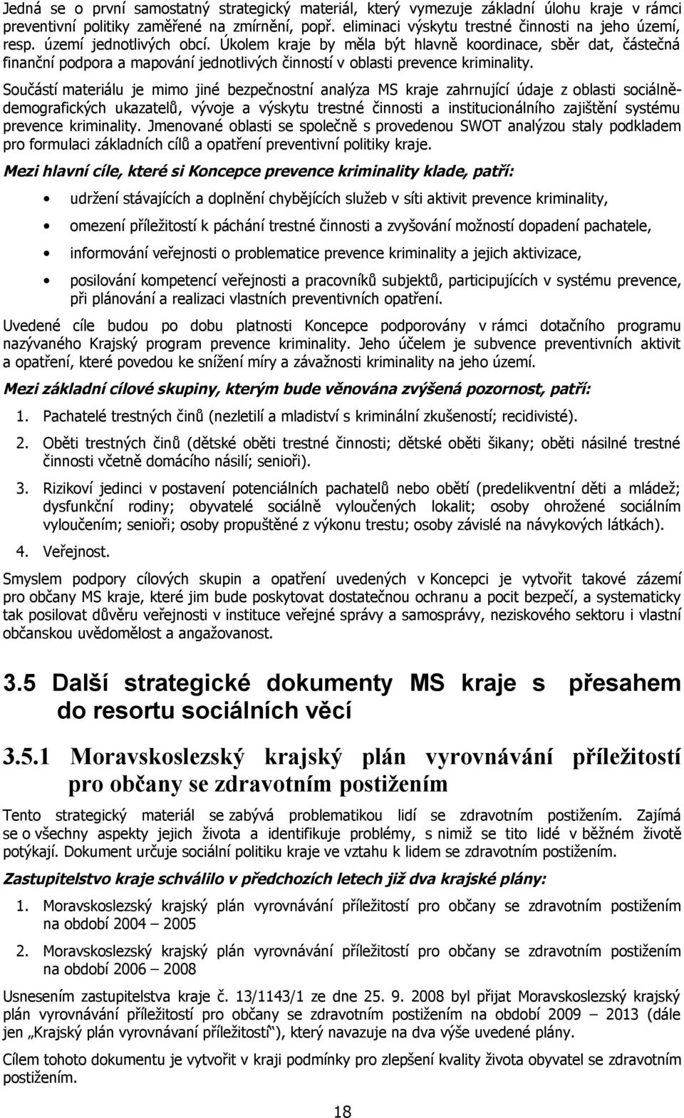 Součástí materiálu je mimo jiné bezpečnostní analýza MS kraje zahrnující údaje z oblasti sociálnědemografických ukazatelů, vývoje a výskytu trestné činnosti a institucionálního zajištění systému