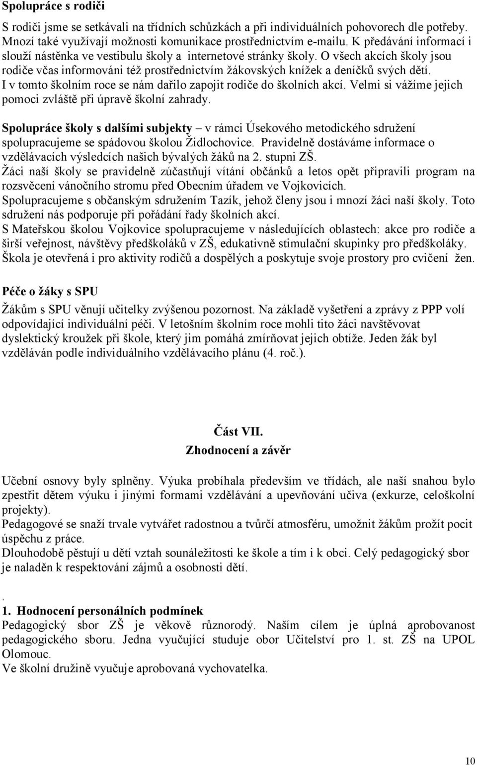 I v tomto školním roce se nám dařilo zapojit rodiče do školních akcí. Velmi si vážíme jejich pomoci zvláště při úpravě školní zahrady.