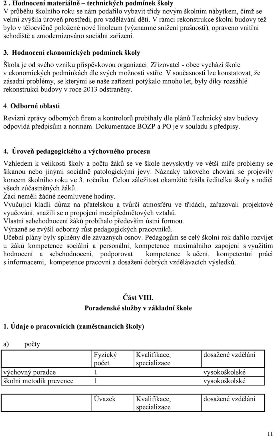 Hodnocení ekonomických podmínek školy Škola je od svého vzniku příspěvkovou organizací. Zřizovatel - obec vychází škole v ekonomických podmínkách dle svých možností vstříc.