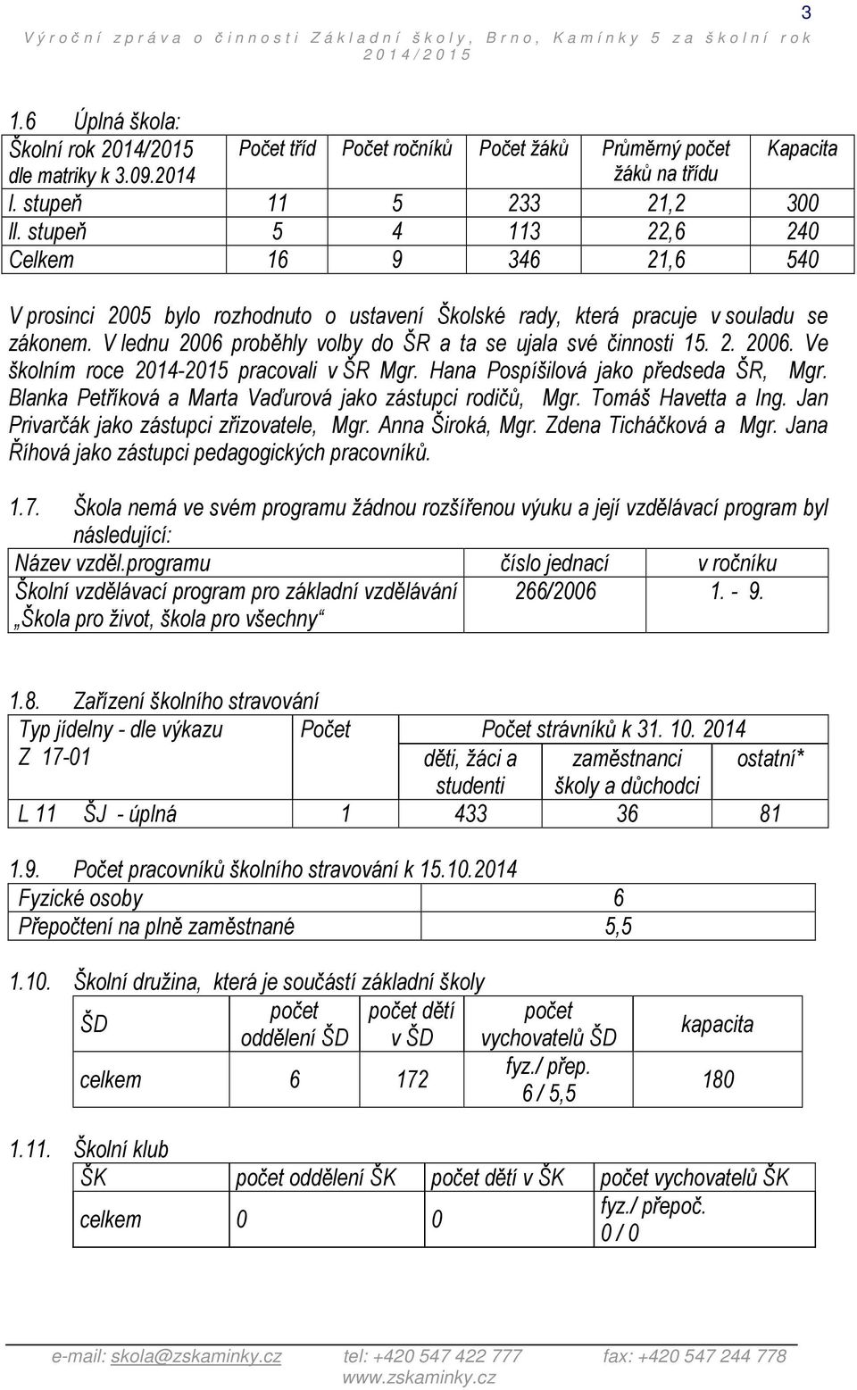 V lednu 2006 proběhly volby do ŠR a ta se ujala své činnosti 15. 2. 2006. Ve školním roce 2014-2015 pracovali v ŠR Mgr. Hana Pospíšilová jako předseda ŠR, Mgr.