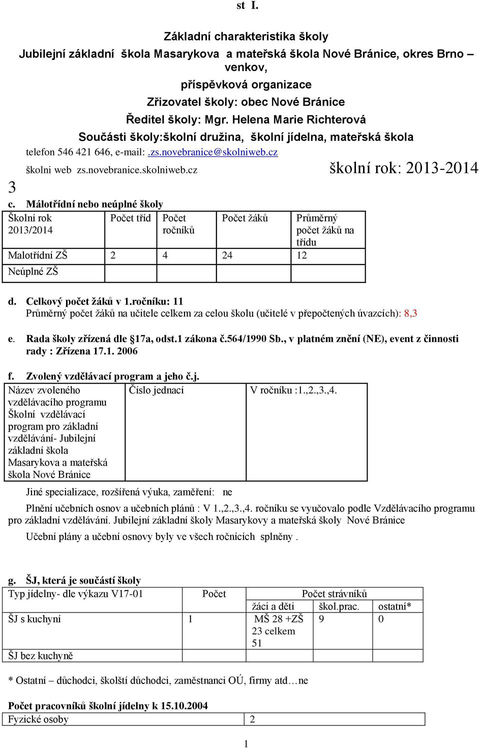 Helena Marie Richterová Součásti školy:školní družina, školní jídelna, mateřská škola telefon 546 421 646, e-mail:.zs.novebranice@skolniweb.cz školni web zs.novebranice.skolniweb.cz školní rok: 2013-2014 c.