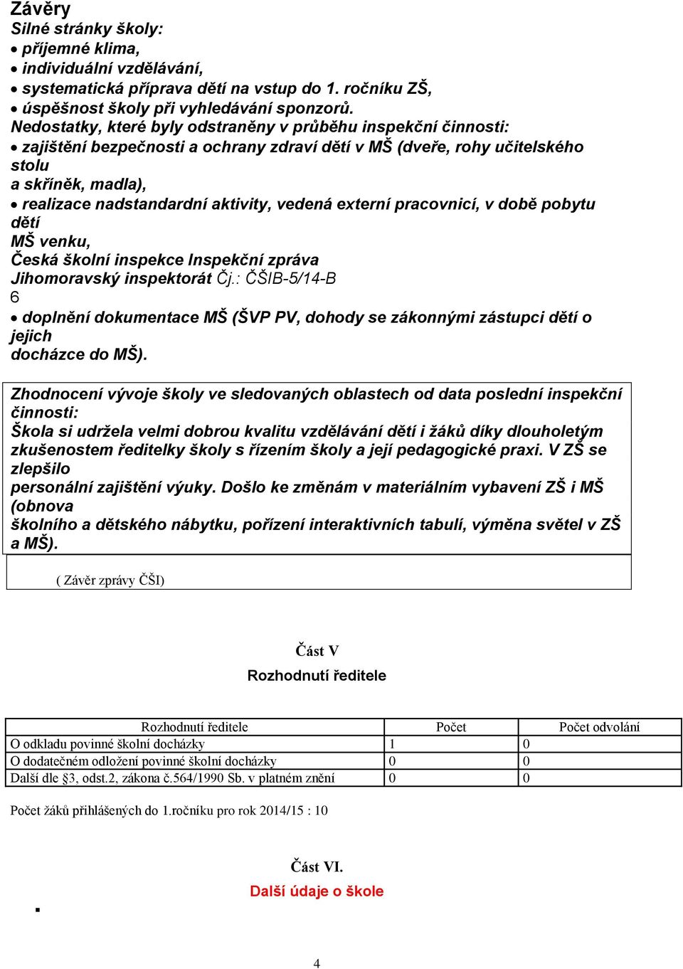 vedená externí pracovnicí, v době pobytu dětí MŠ venku, Česká školní inspekce Inspekční zpráva Jihomoravský inspektorát Čj.
