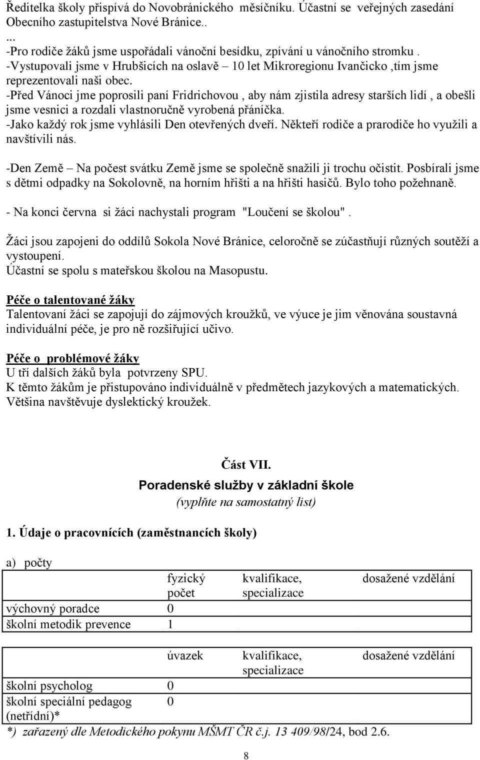 -Před Vánoci jme poprosili paní Fridrichovou, aby nám zjistila adresy starších lidí, a obešli jsme vesnici a rozdali vlastnoručně vyrobená přáníčka.