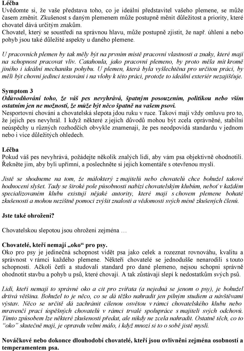 úhlení a nebo pohyb jsou také důležité aspekty u daného plemene. U pracovních plemen by tak měly být na prvním místě pracovní vlastnosti a znaky, které mají na schopnost pracovat vliv.