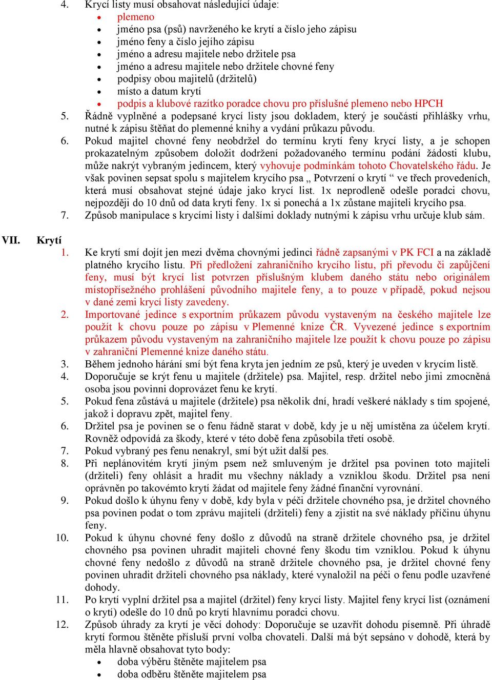 Řádně vyplněné a podepsané krycí listy jsou dokladem, který je součástí přihlášky vrhu, nutné k zápisu štěňat do plemenné knihy a vydání průkazu původu. 6.