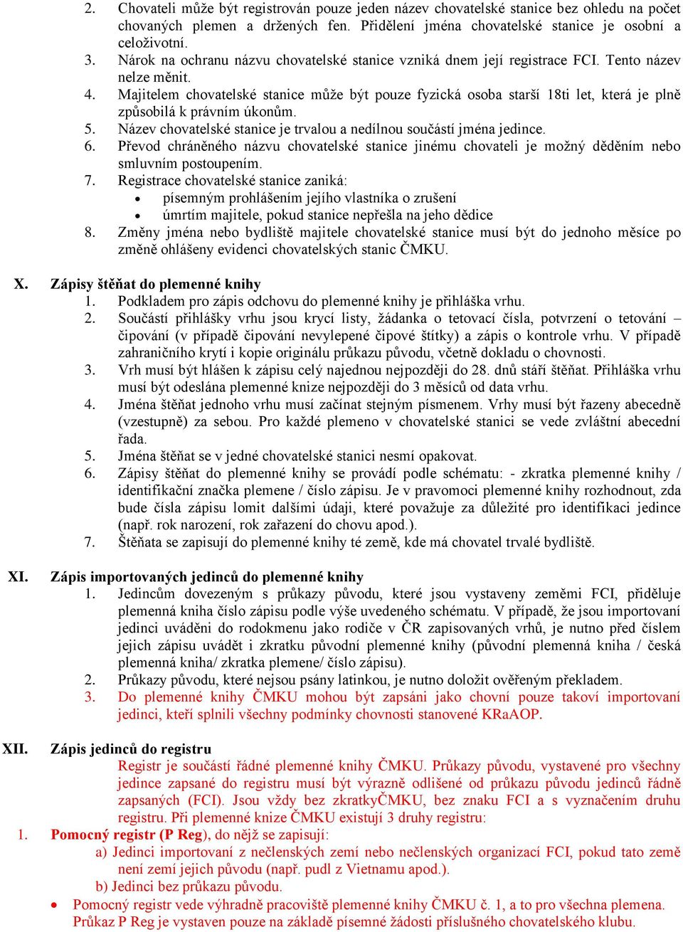 Majitelem chovatelské stanice může být pouze fyzická osoba starší 18ti let, která je plně způsobilá k právním úkonům. 5. Název chovatelské stanice je trvalou a nedílnou součástí jména jedince. 6.