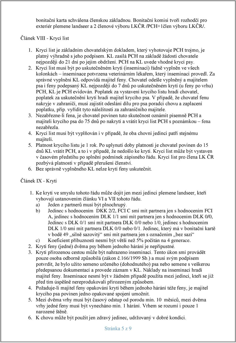 PCH na KL uvede vhodné krycí psy. 2. Krycí list musí být po uskutečněném krytí (inseminaci) řádně vyplněn ve všech kolonkách inseminace potvrzena veterinárním lékařem, který inseminaci provedl.