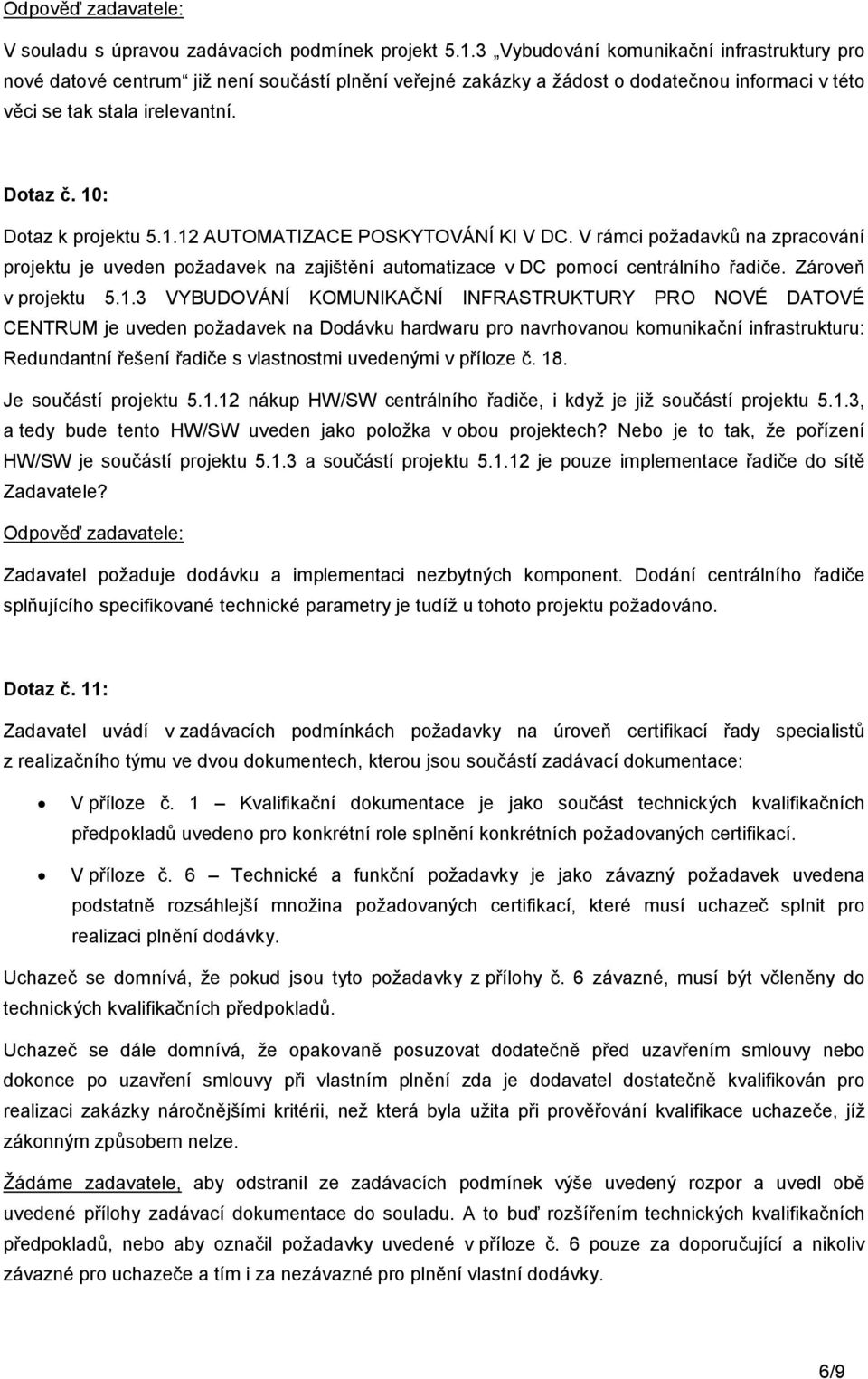 10: Dotaz k projektu 5.1.12 AUTOMATIZACE POSKYTOVÁNÍ KI V DC. V rámci požadavků na zpracování projektu je uveden požadavek na zajištění automatizace v DC pomocí centrálního řadiče.