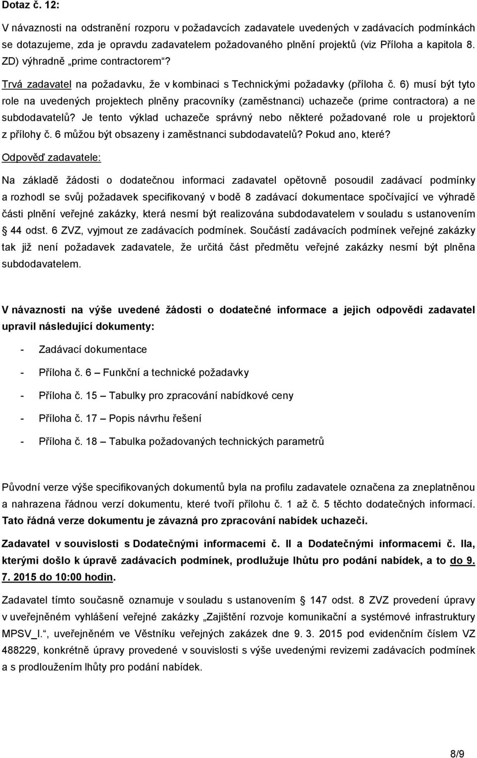 ZD) výhradně prime contractorem? Trvá zadavatel na požadavku, že v kombinaci s Technickými požadavky (příloha č.