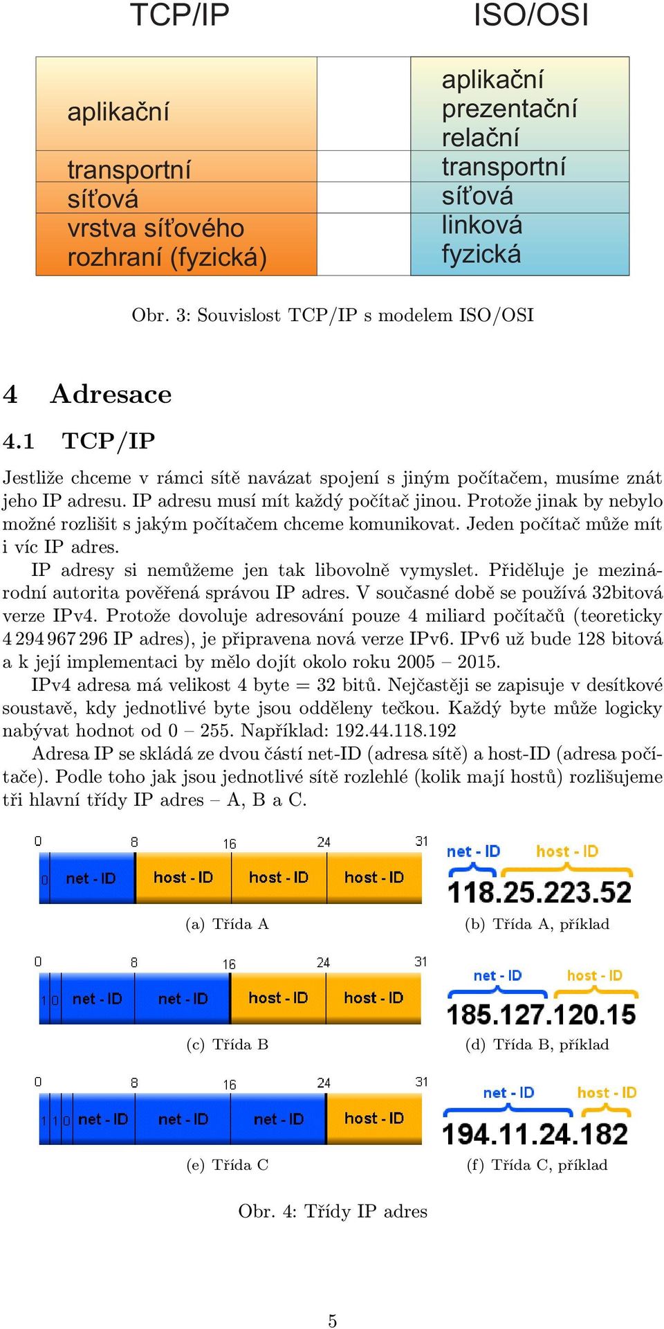 Protože jinak by nebylo možné rozlišit s jakým počítačem chceme komunikovat. Jeden počítač může mít i víc IP adres. IP adresy si nemůžeme jen tak libovolně vymyslet.