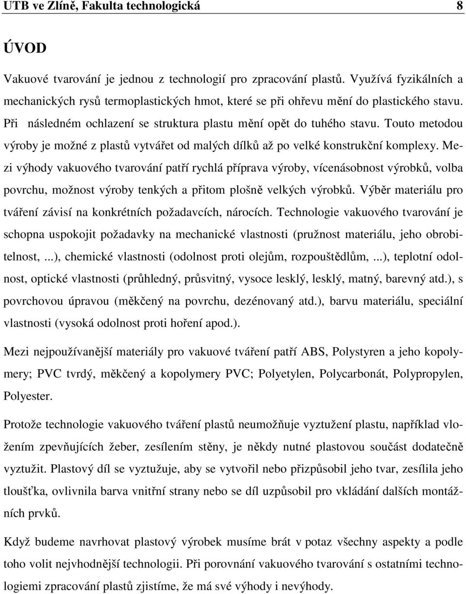 Touto metodou výroby je možné z plastů vytvářet od malých dílků až po velké konstrukční komplexy.