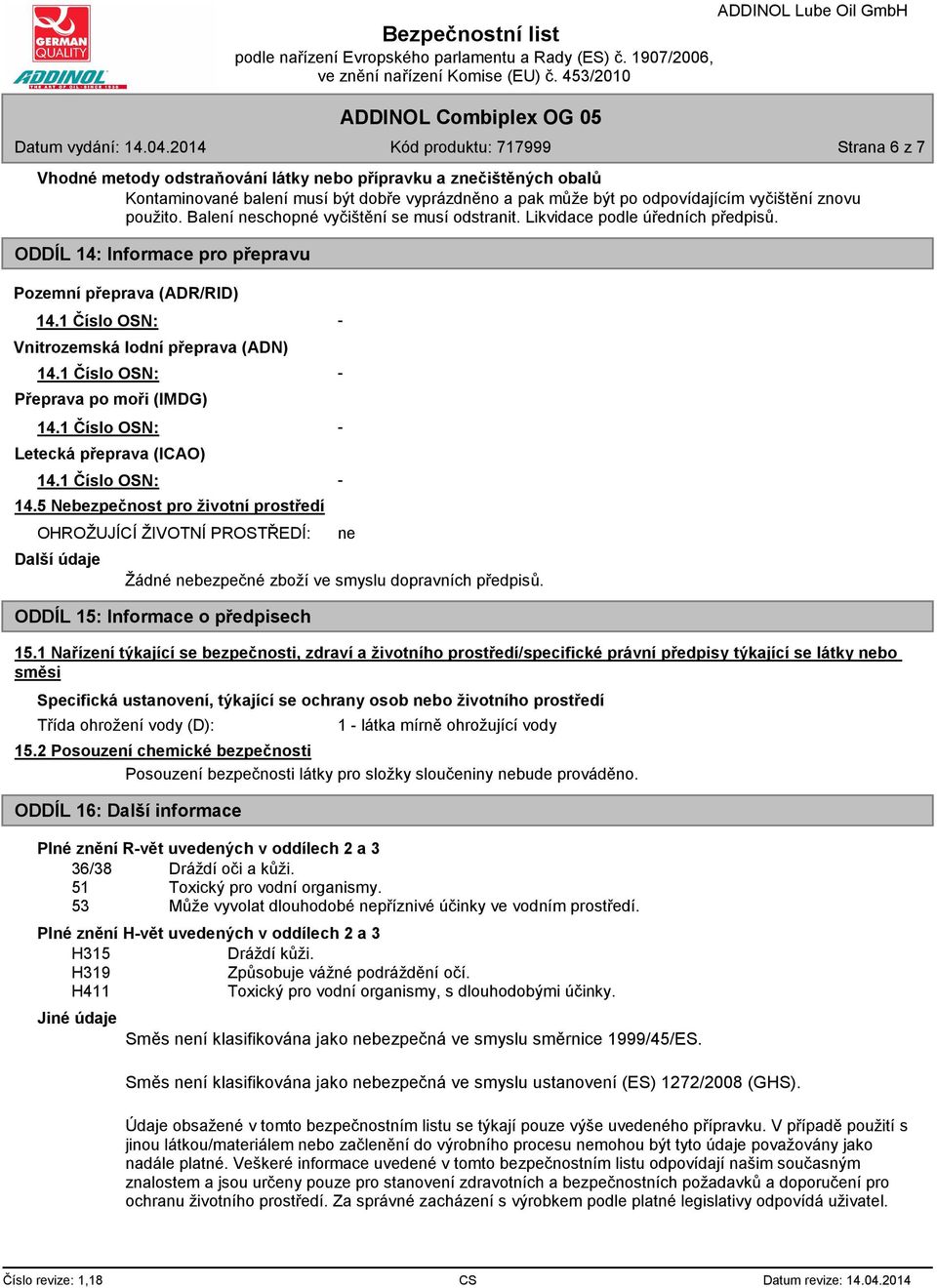 ODDÍL 14: Informace pro přepravu Pozemní přeprava (ADR/RID) Vnitrozemská lodní přeprava (ADN) Přeprava po moři (IMDG) Letecká přeprava (ICAO) 14.