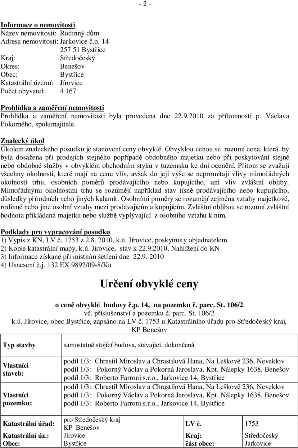 22.9.2010 za p ítomnosti p. Václava Pokorného, spolumajitele. Znalecký úkol Úkolem znaleckého posudku je stanovení ceny obvyklé.