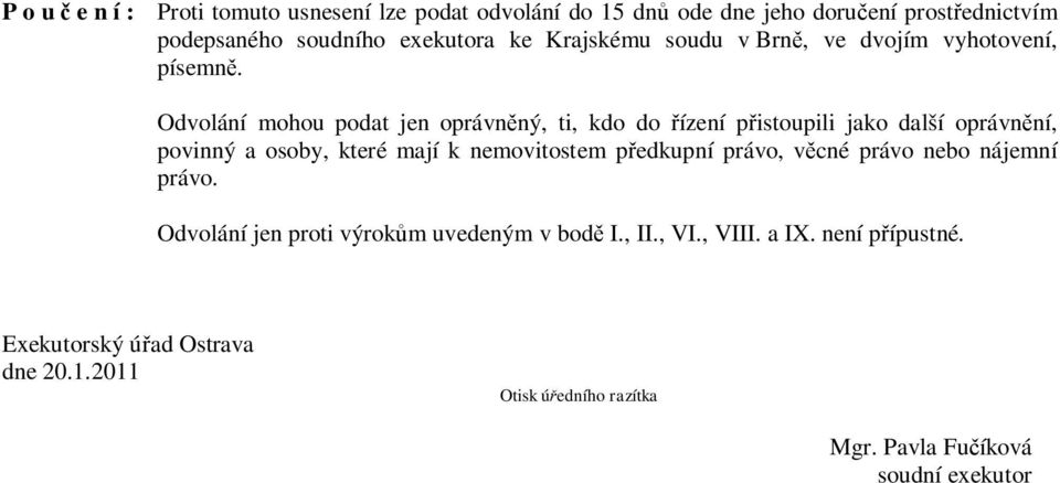 Odvolání mohou podat jen oprávněný, ti, kdo do řízení přistoupili jako další oprávnění, povinný a osoby, které mají k nemovitostem