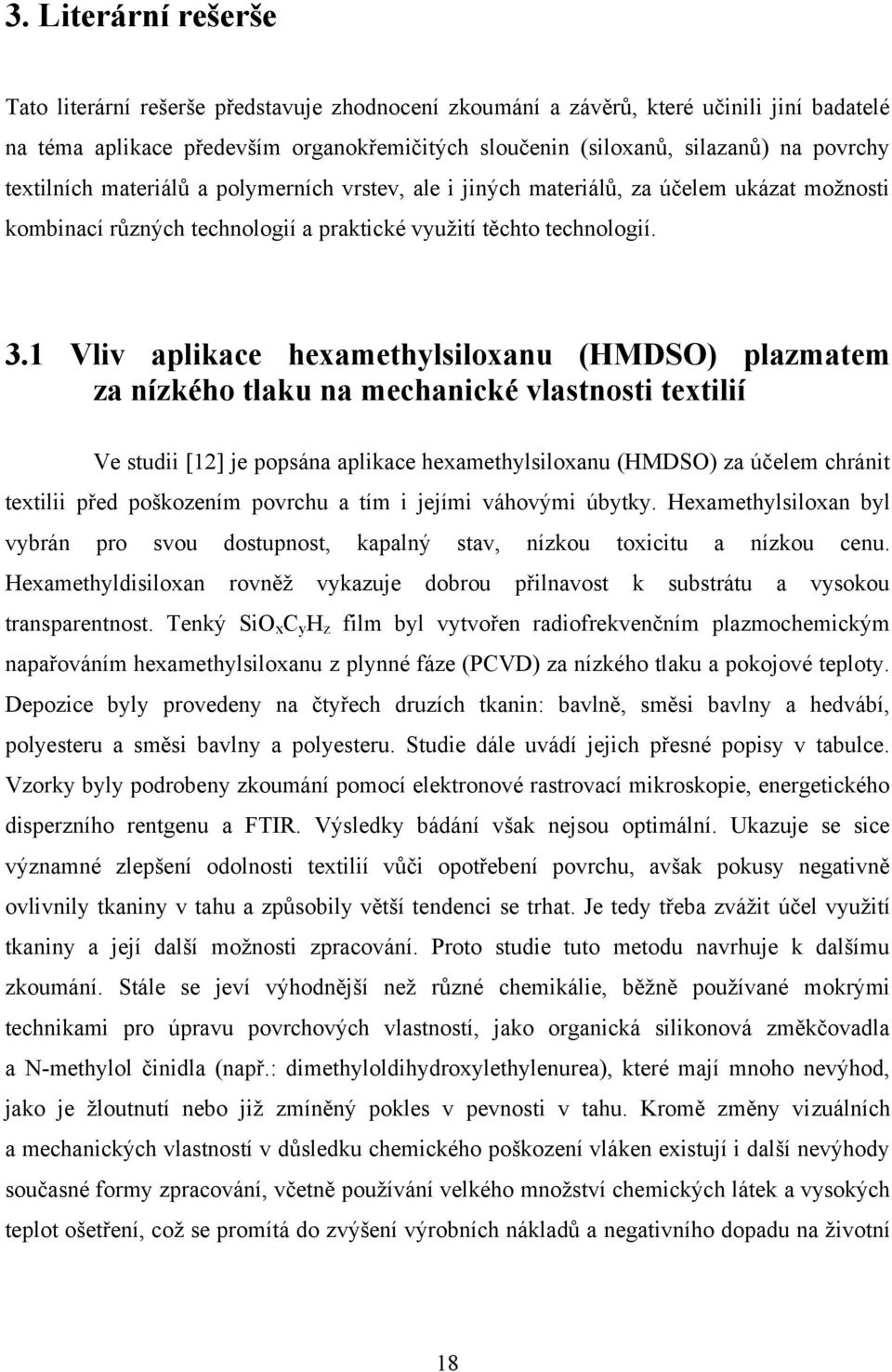 1 Vliv aplikace hexamethylsiloxanu (HMDSO) plazmatem za nízkého tlaku na mechanické vlastnosti textilií Ve studii [12] je popsána aplikace hexamethylsiloxanu (HMDSO) za účelem chránit textilii před