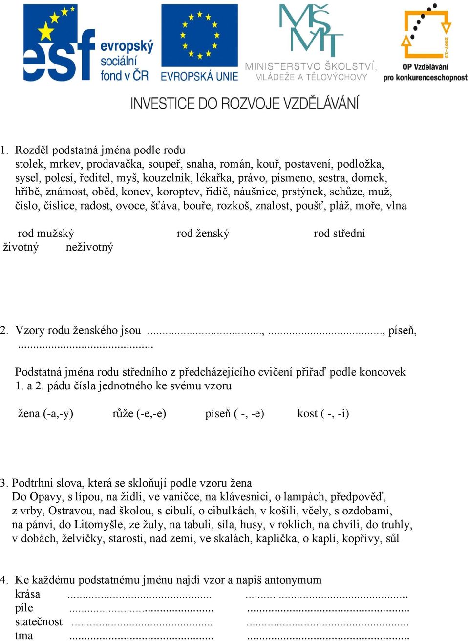 neživotný 2. Vzory rodu ženského jsou...,..., píseň,... Podstatná jména rodu středního z předcházejícího cvičení přiřaď podle koncovek 1. a 2.