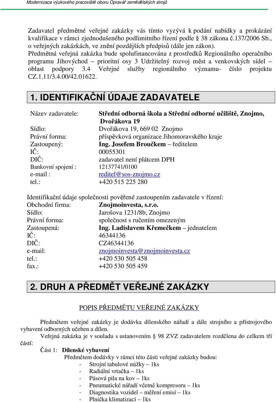 Předmětná veřejná zakázka bude spolufinancována z prostředků Regionálního operačního programu Jihovýchod prioritní osy 3 Udržitelný rozvoj měst a venkovských sídel oblast podpory 3.