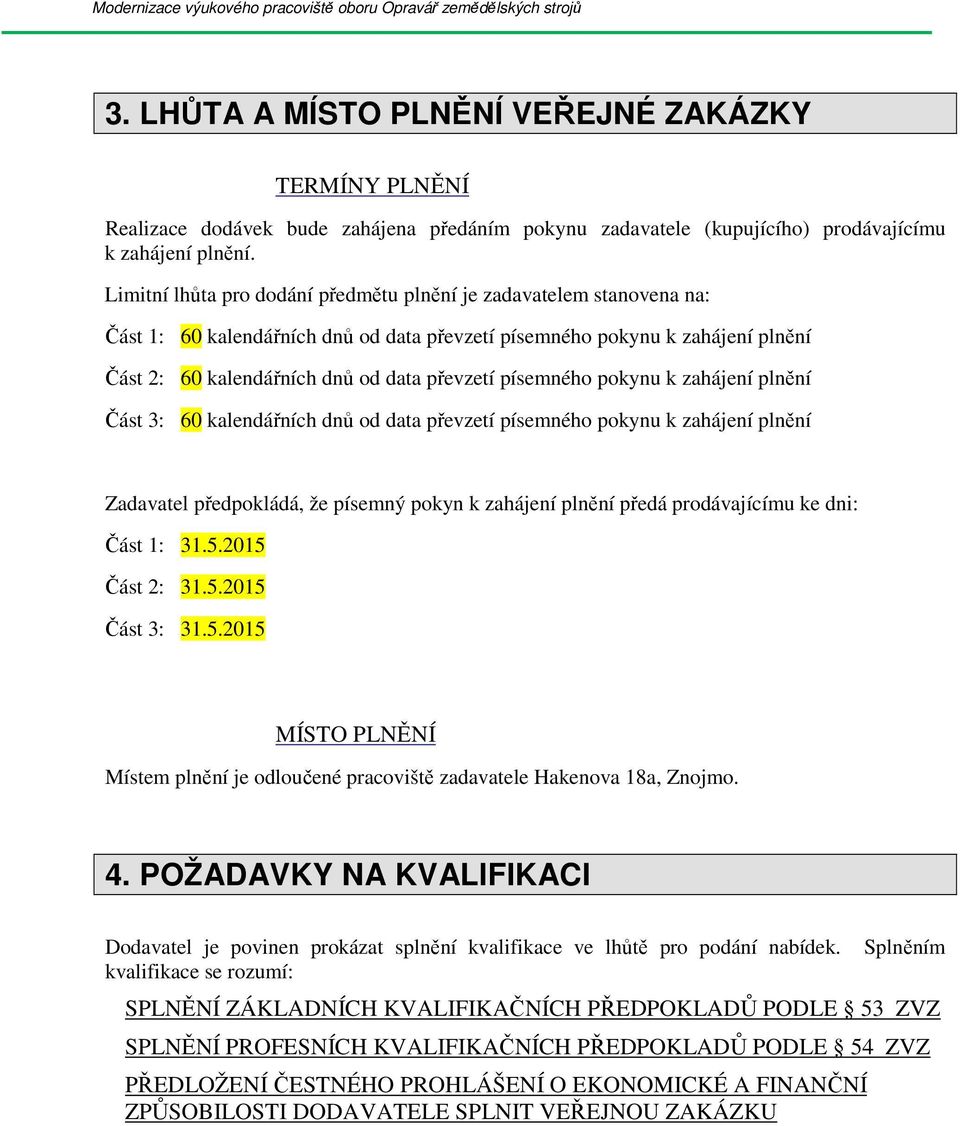 písemného pokynu k zahájení plnění Část 3: 60 kalendářních dnů od data převzetí písemného pokynu k zahájení plnění Zadavatel předpokládá, že písemný pokyn k zahájení plnění předá prodávajícímu ke