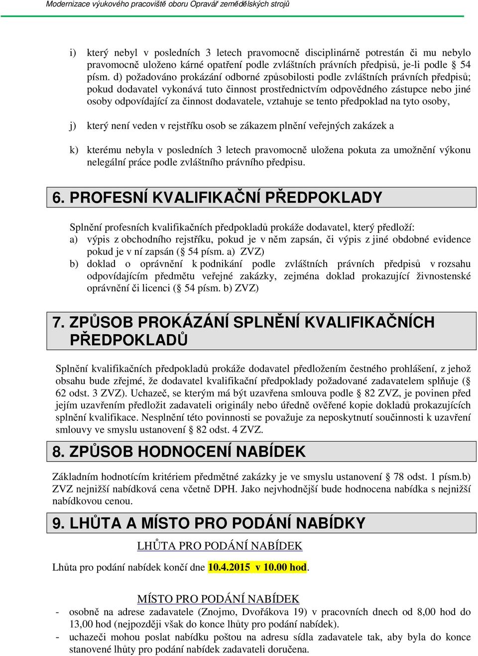 dodavatele, vztahuje se tento předpoklad na tyto osoby, j) který není veden v rejstříku osob se zákazem plnění veřejných zakázek a k) kterému nebyla v posledních 3 letech pravomocně uložena pokuta za