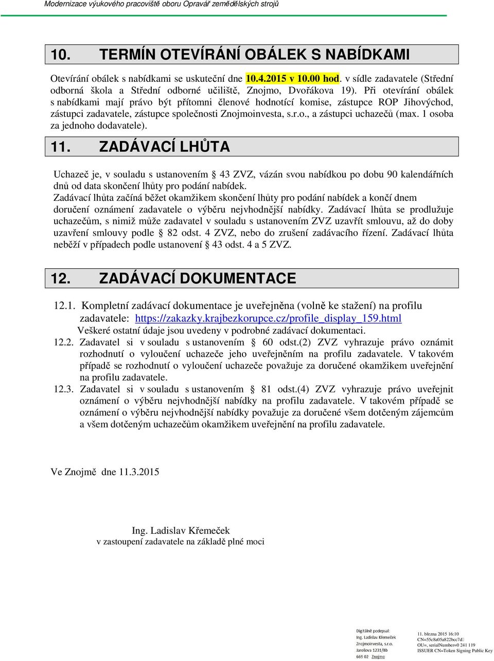 Při otevírání obálek s nabídkami mají právo být přítomni členové hodnotící komise, zástupce ROP Jihovýchod, zástupci zadavatele, zástupce společnosti Znojmoinvesta, s.r.o., a zástupci uchazečů (max.