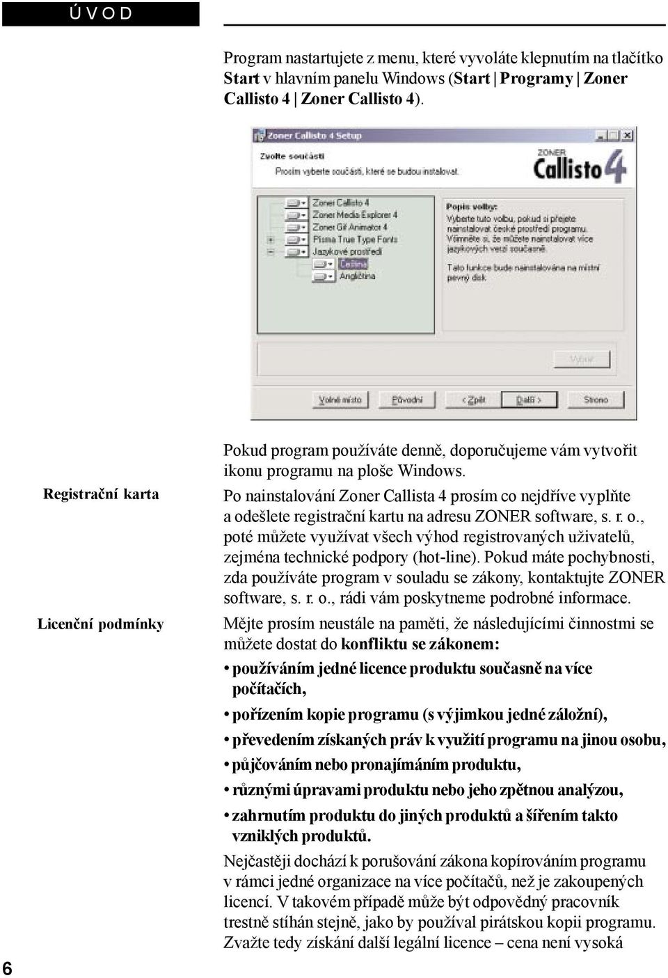 Po nainstalování Zoner Callista 4 prosím co nejdříve vyplňte a odešlete registrační kartu na adresu ZONER software, s. r. o., poté můžete využívat všech výhod registrovaných uživatelů, zejména technické podpory (hot-line).