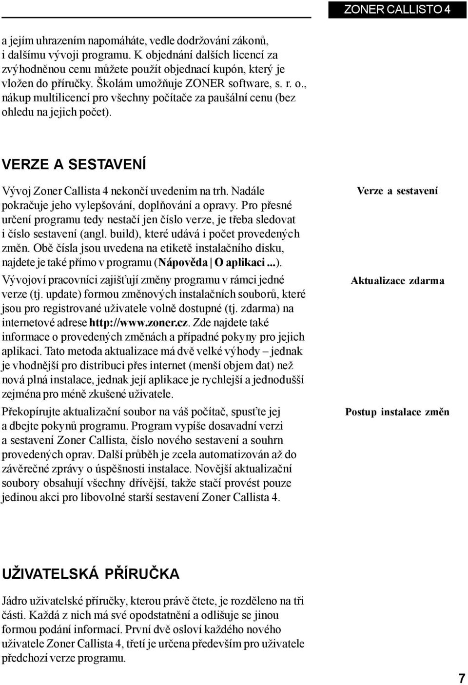 VERZE A SESTAVENÍ Vývoj Zoner Callista 4 nekončí uvedením na trh. Nadále pokračuje jeho vylepšování, doplňování a opravy.