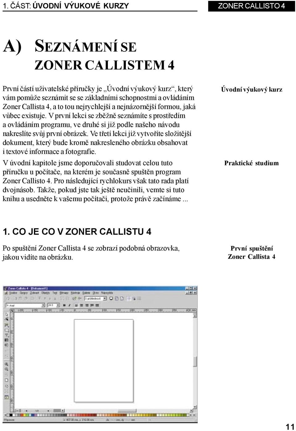 V první lekci se zběžně seznámíte s prostředím a ovládáním programu, ve druhé si již podle našeho návodu nakreslíte svůj první obrázek.