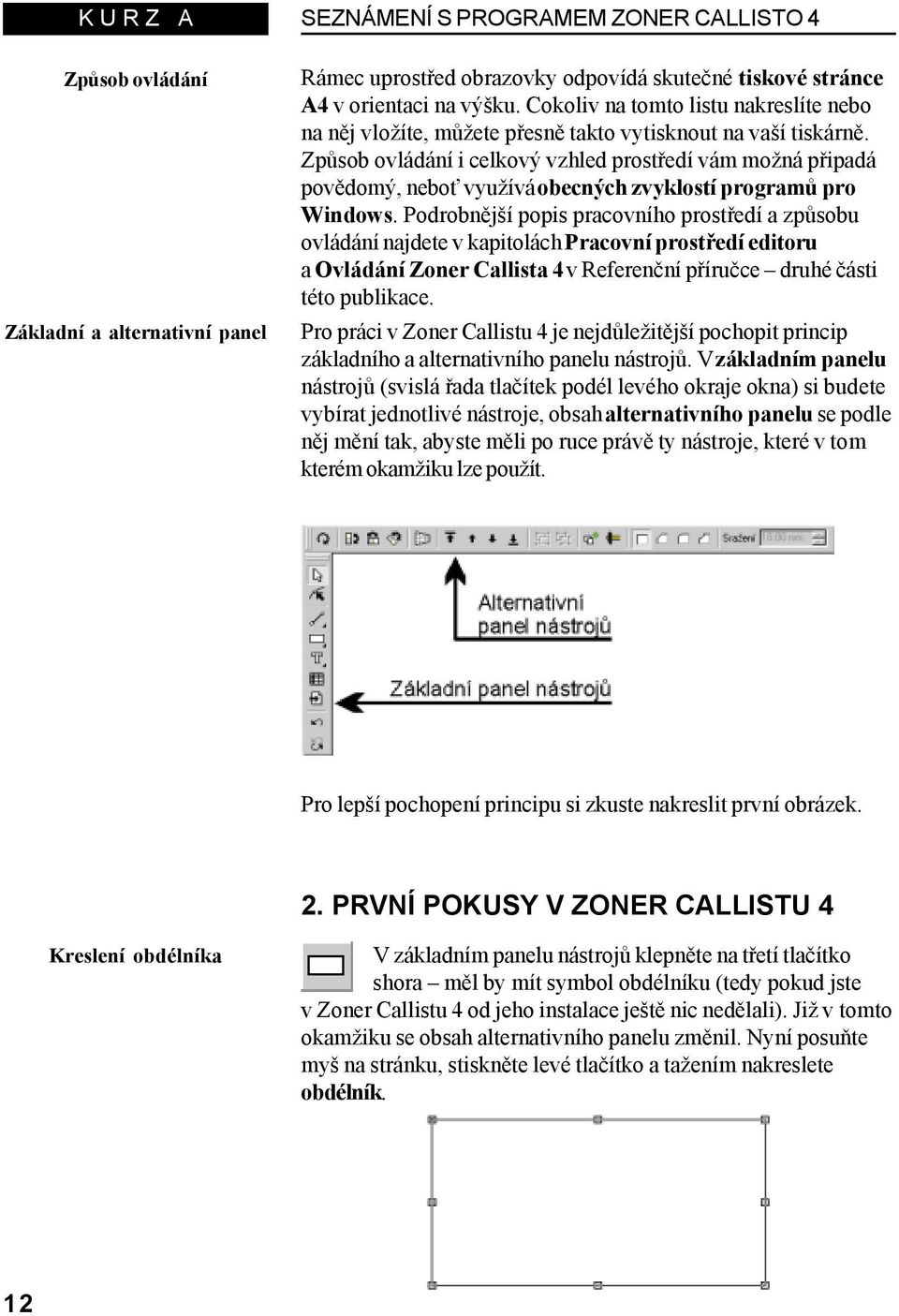 Způsob ovládání i celkový vzhled prostředí vám možná připadá povědomý, neboť využívá obecných zvyklostí programů pro Windows.