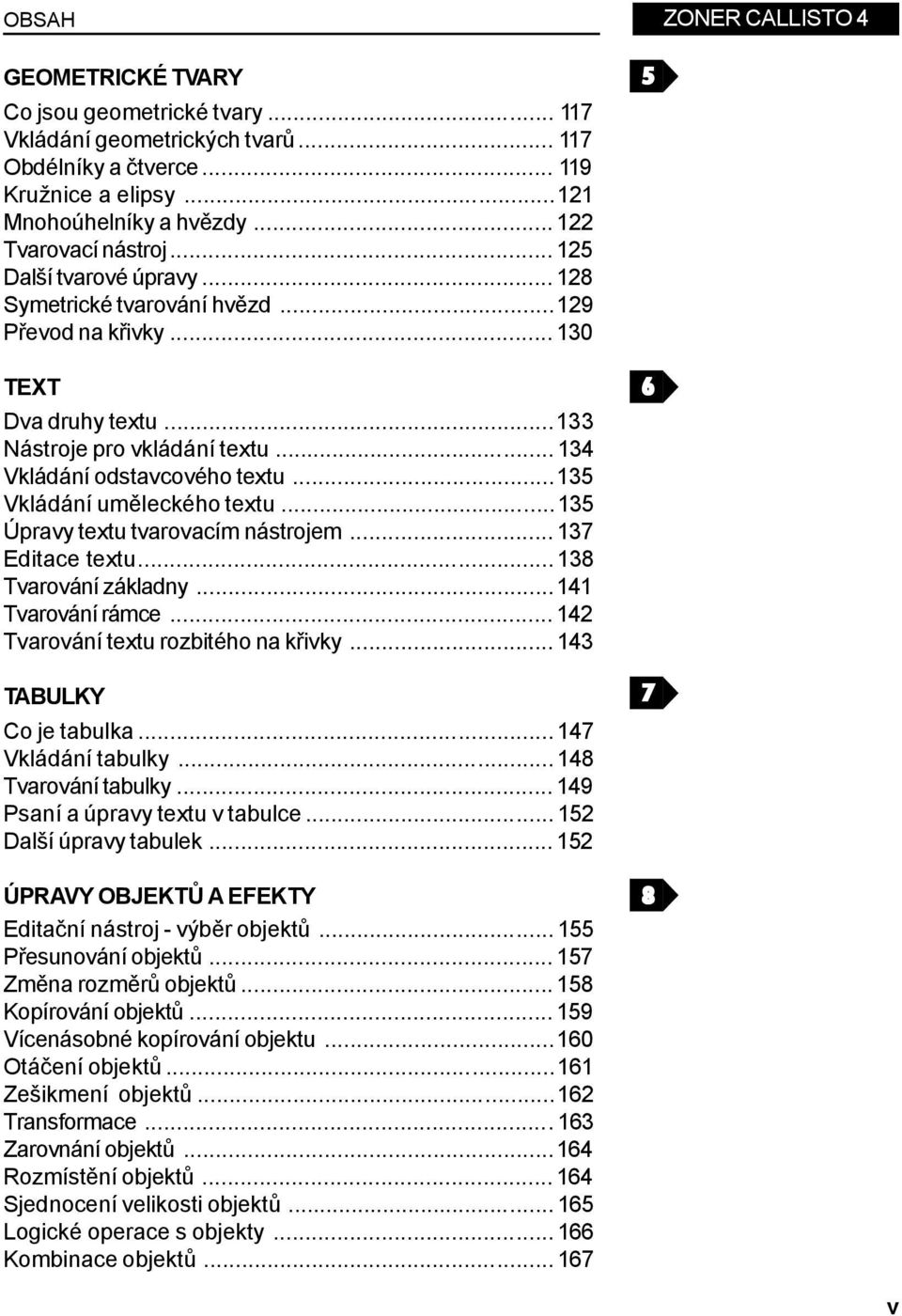 .. 134 Vkládání odstavcového textu...135 Vkládání uměleckého textu...135 Úpravy textu tvarovacím nástrojem... 137 Editace textu... 138 Tvarování základny...141 Tvarování rámce.