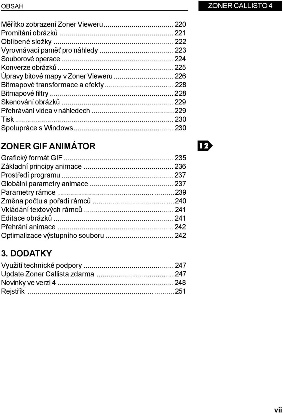 .. 230 Spolupráce s Windows... 230 ZONER GIF ANIMÁTOR Grafický formát GIF... 235 Základní principy animace... 236 Prostředí programu...237 Globální parametry animace... 237 Parametry rámce.