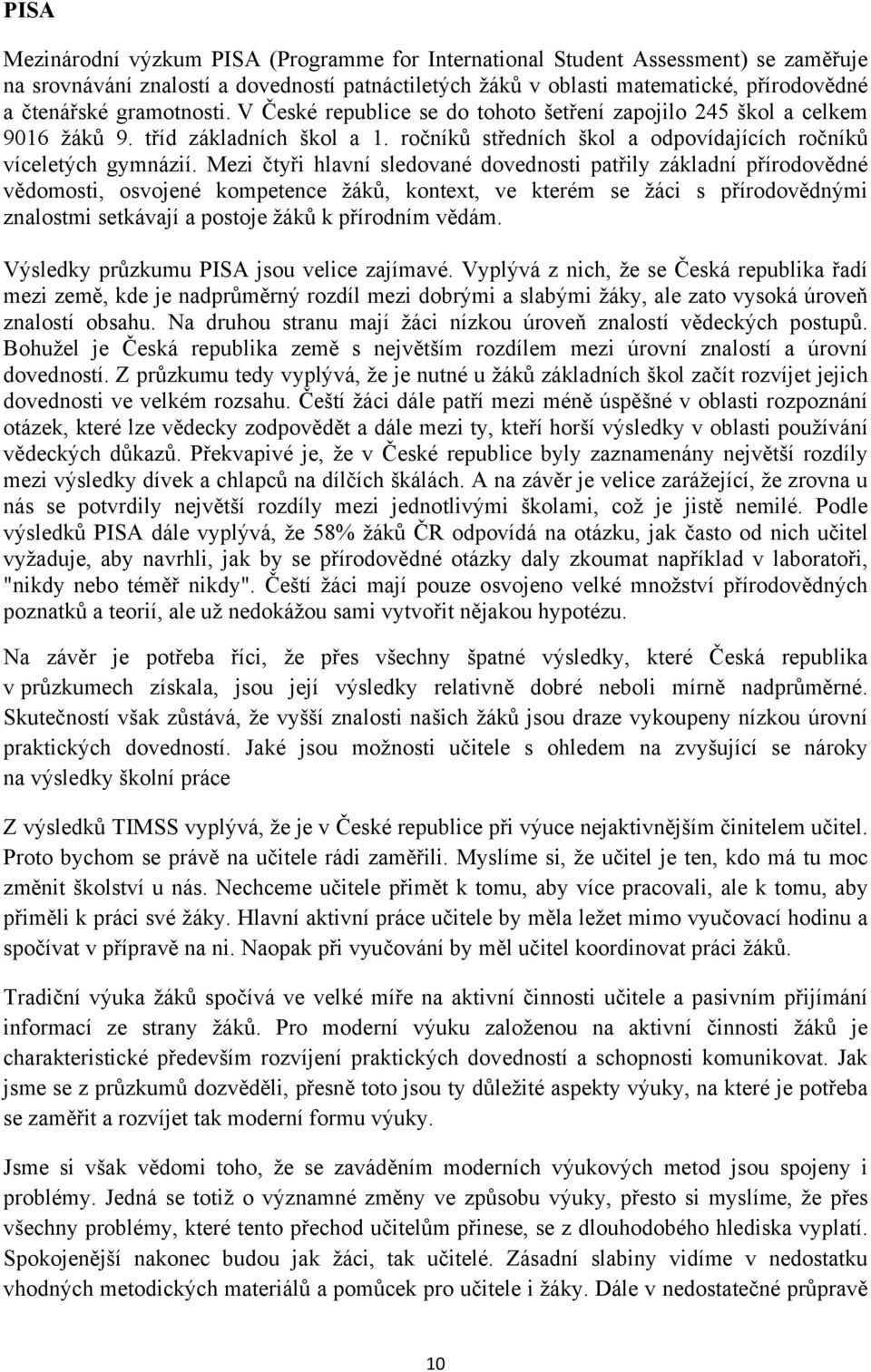 Mezi čtyři hlavní sledované dovednosti patřily základní přírodovědné vědomosti, osvojené kompetence žáků, kontext, ve kterém se žáci s přírodovědnými znalostmi setkávají a postoje žáků k přírodním
