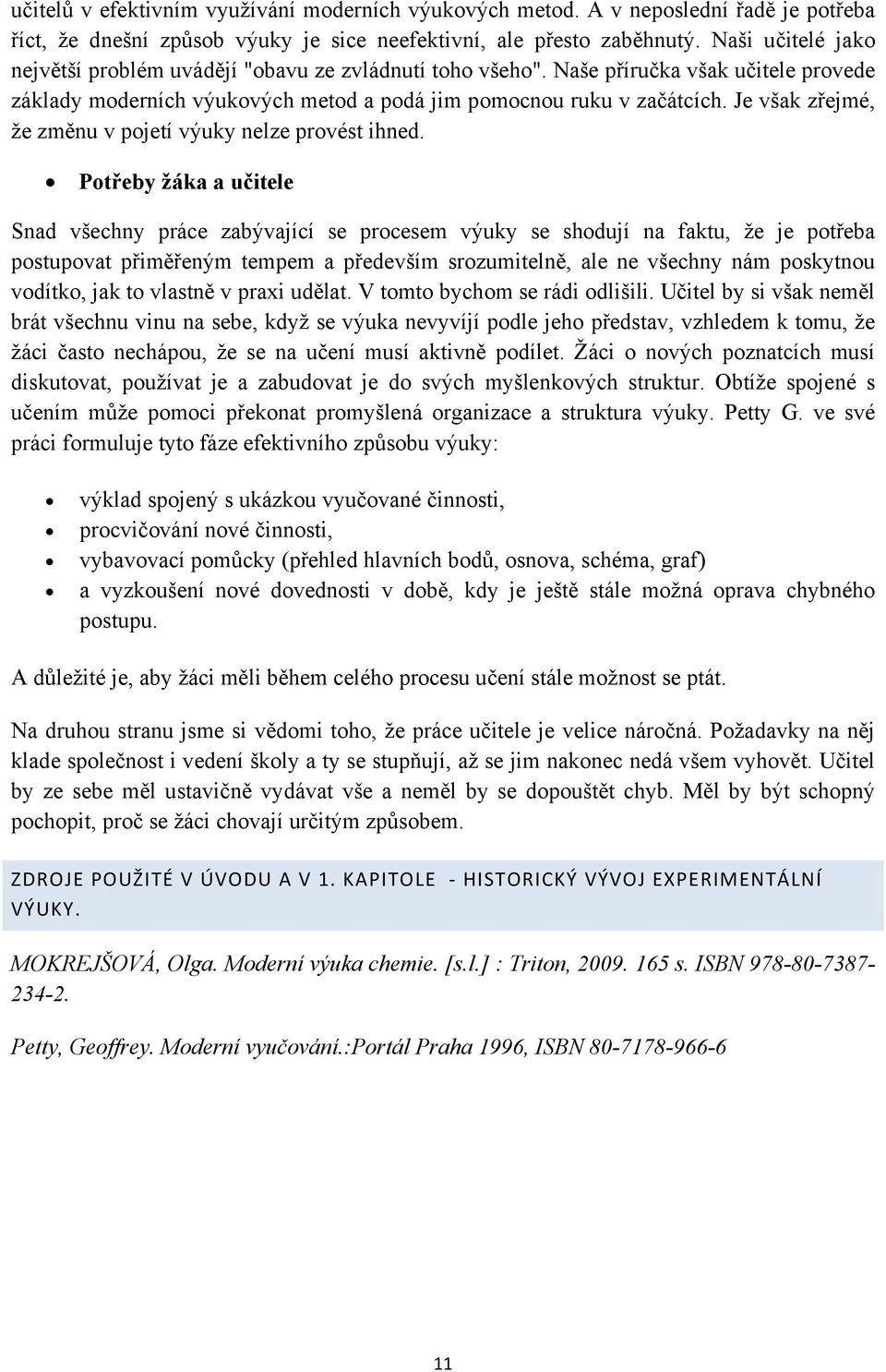 Je však zřejmé, že změnu v pojetí výuky nelze provést ihned.