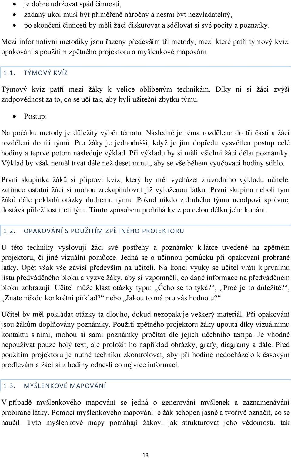 1. TÝMOVÝ KVÍZ Týmový kvíz patří mezi žáky k velice oblíbeným technikám. Díky ní si žáci zvýší zodpovědnost za to, co se učí tak, aby byli užiteční zbytku týmu.