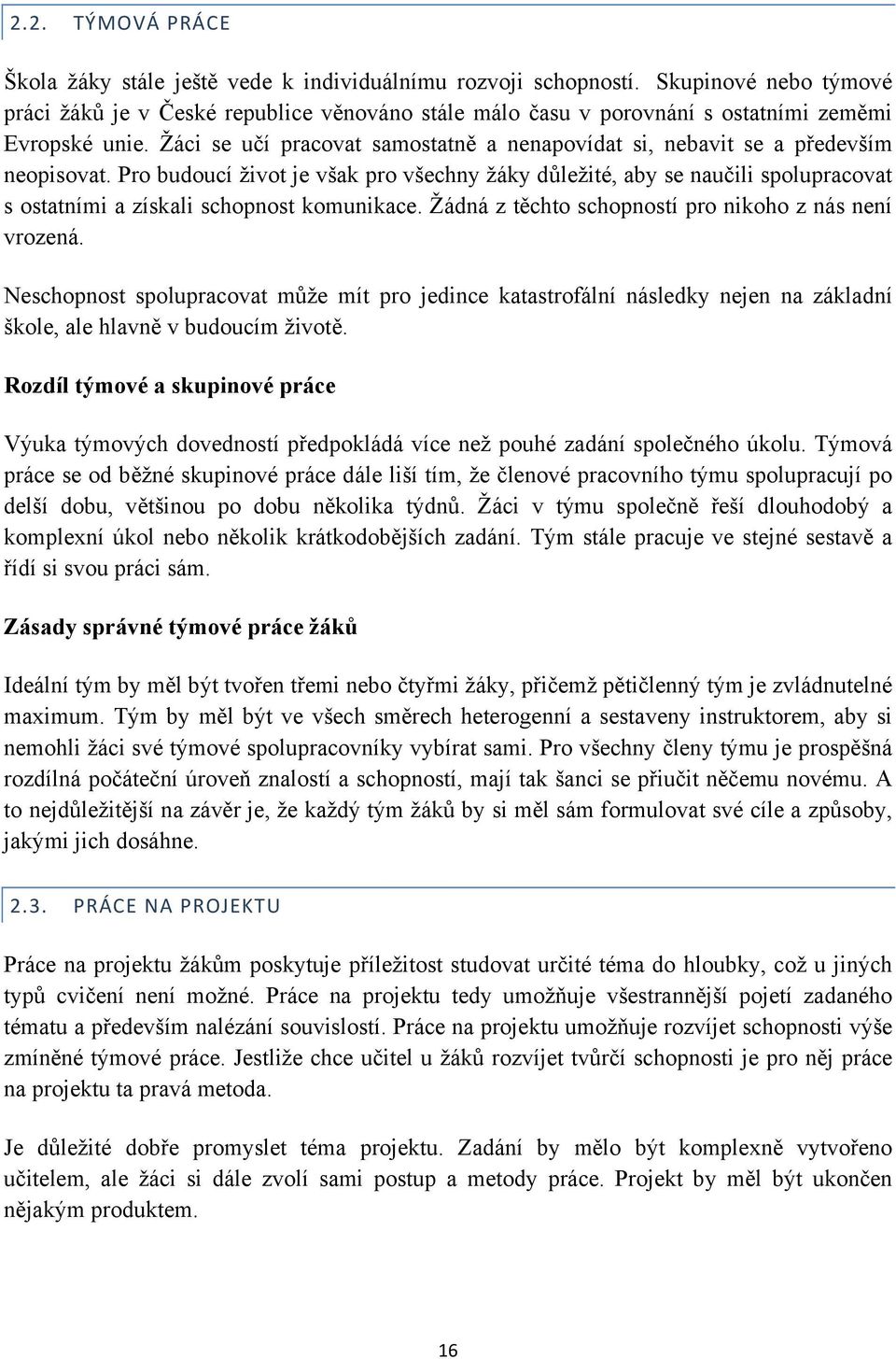 Žáci se učí pracovat samostatně a nenapovídat si, nebavit se a především neopisovat.