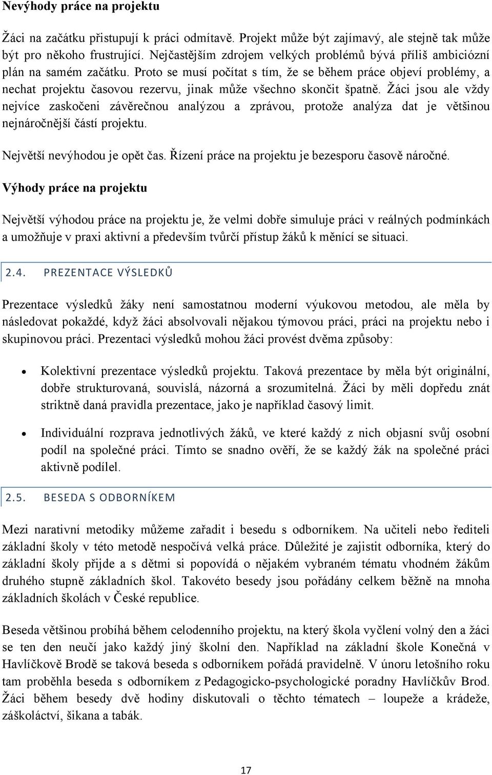 Proto se musí počítat s tím, že se během práce objeví problémy, a nechat projektu časovou rezervu, jinak může všechno skončit špatně.