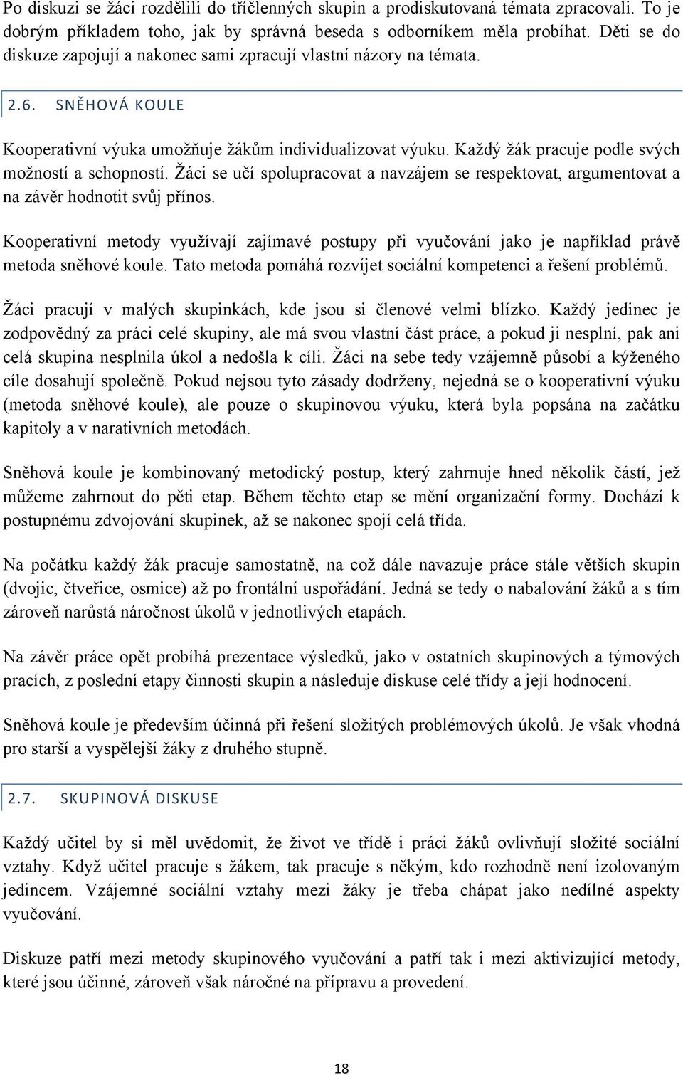 Každý žák pracuje podle svých možností a schopností. Žáci se učí spolupracovat a navzájem se respektovat, argumentovat a na závěr hodnotit svůj přínos.