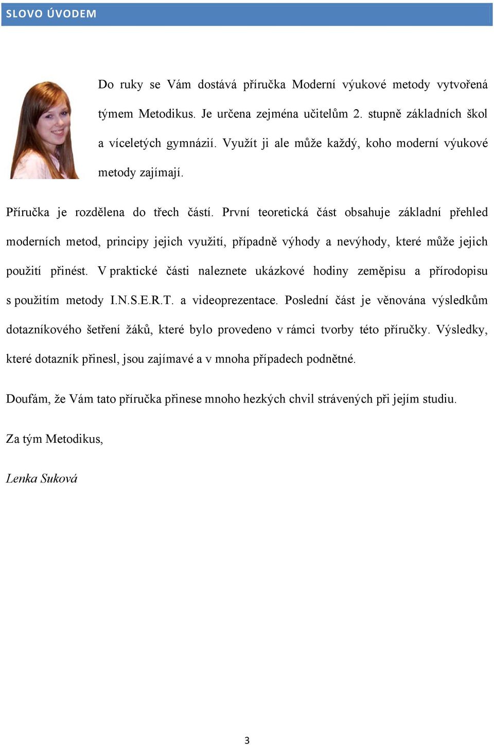 První teoretická část obsahuje základní přehled moderních metod, principy jejich využití, případně výhody a nevýhody, které může jejich použití přinést.