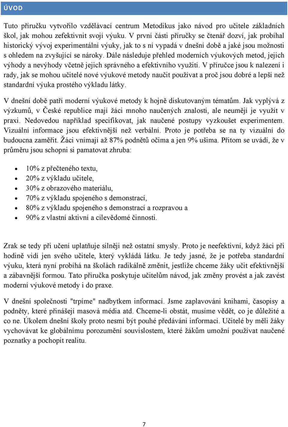 Dále následuje přehled moderních výukových metod, jejich výhody a nevýhody včetně jejich správného a efektivního využití.
