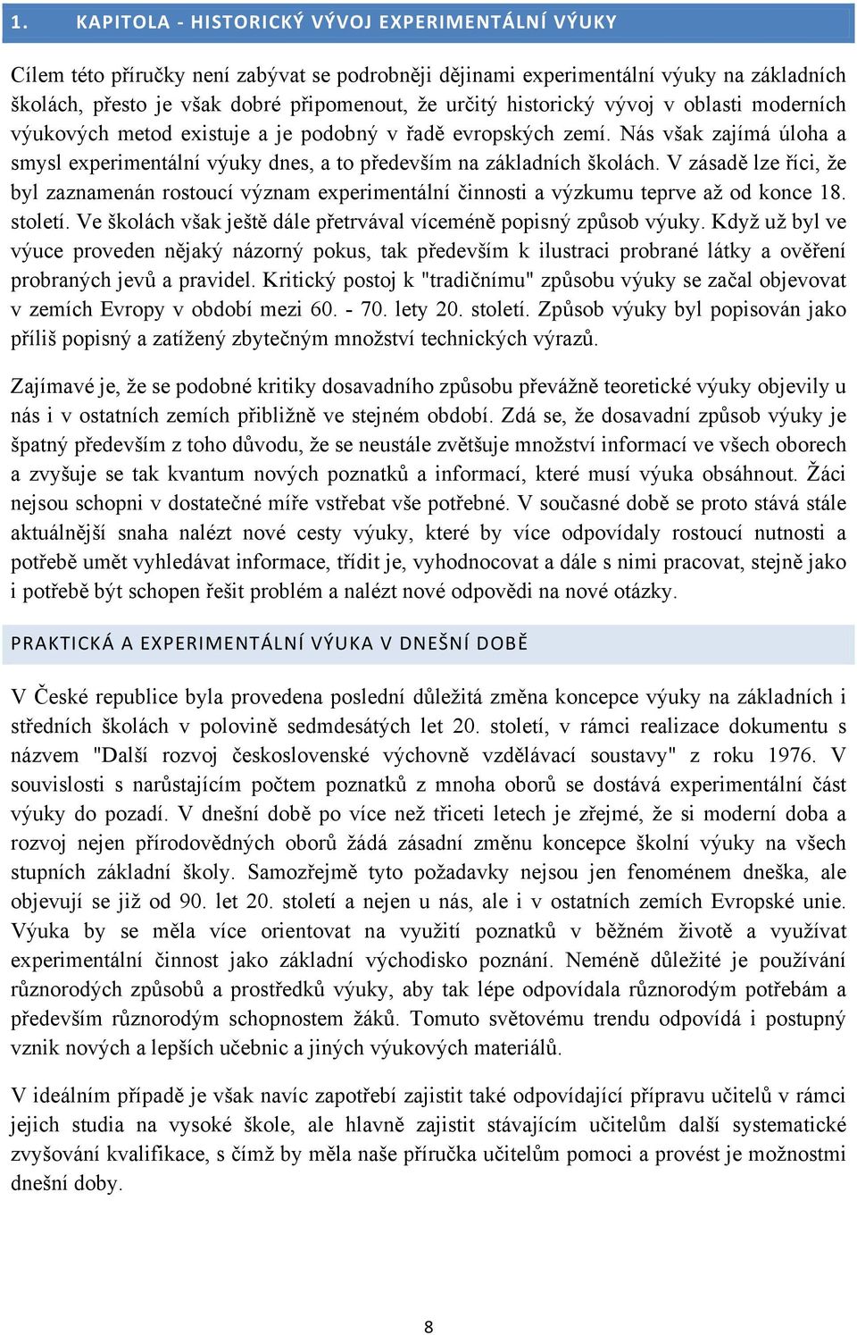 V zásadě lze říci, že byl zaznamenán rostoucí význam experimentální činnosti a výzkumu teprve až od konce 18. století. Ve školách však ještě dále přetrvával víceméně popisný způsob výuky.